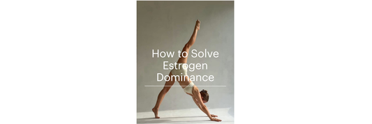 How to Solve Estrogen Dominance